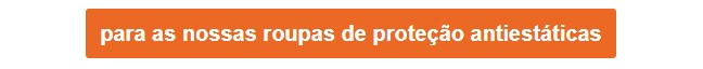 Botão laranja que conduz à nossa roupa de proteção antiestática.