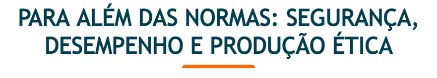 Letra azul “Para além das normas: segurança, desempenho e produção ética”. Há uma linha laranja abaixo.