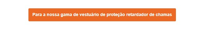 Botão laranja que leva à nossa linha de vestuário de proteção retardante de chamas.